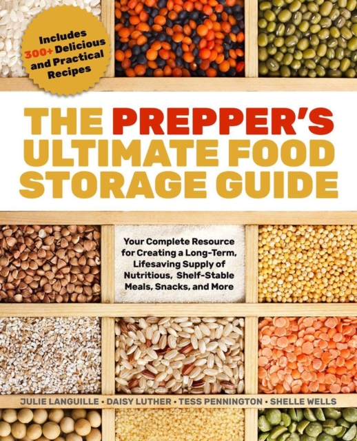 The Prepper's Ultimate Food-storage Guide : Your Complete Resource for Creating a Long-Term, Lifesaving Supply of Nutritious, Shelf-Stable Meals, Snacks, and More, Paperback / softback Book