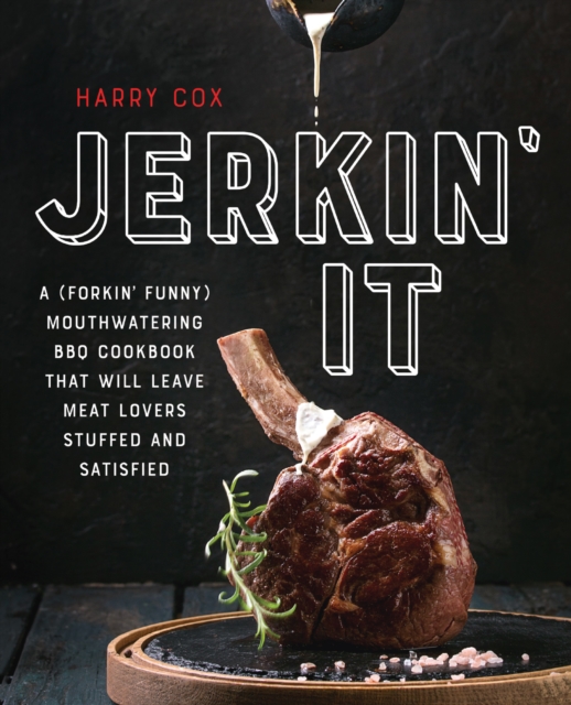 Jerkin' It : A (Forkin' Funny) and Mouthwatering BBQ Cookbook That Will Leave Meat Lovers Stuffed and Satisfied, Paperback / softback Book