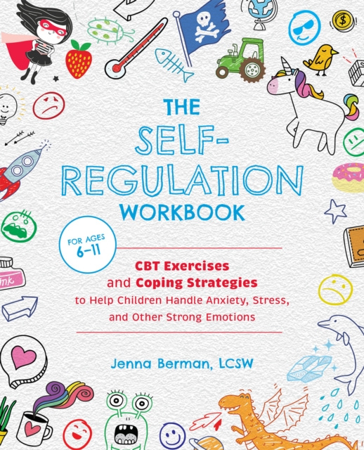 The Self-regulation Workbook For Kids : CBT Exercises and Coping Strategies to Help Children Handle Anxiety, Stress, and Other Strong Emotions, Paperback / softback Book