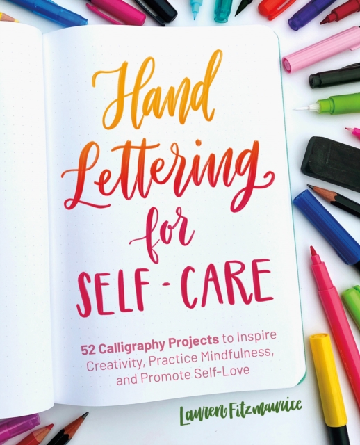 Hand Lettering For Self-care : 52 Calligraphy Projects to Inspire Creativity, Practice Mindfulness, and Promote Self-Love, Paperback / softback Book