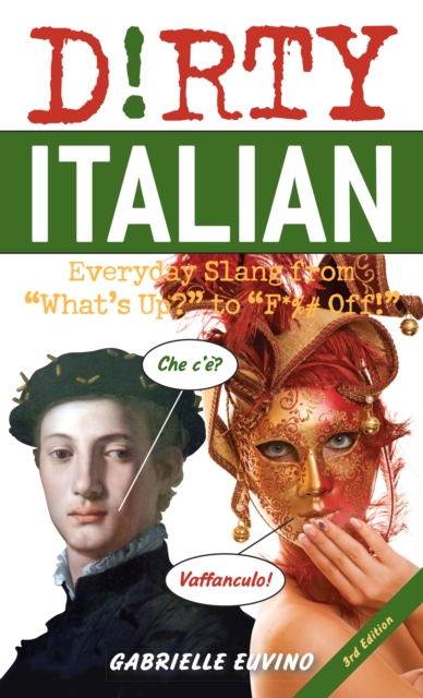 Dirty Italian: Third Edition : Everyday Slang from 'What's Up?' to 'F*%# Off!', Paperback / softback Book