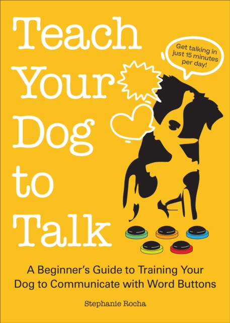 Teach Your Dog to Talk : A Beginner's Guide to Training Your Dog to Communicate with Word Buttons, EPUB eBook