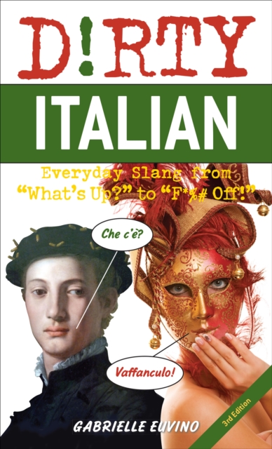 Dirty Italian: Third Edition : Everyday Slang from "What's Up?" to "F*%# Off!", EPUB eBook