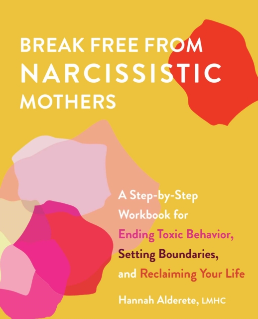 Break Free from Narcissistic Mothers : A Step-by-Step Workbook for Ending Toxic Behavior, Setting Boundaries, and Reclaiming Your Life, EPUB eBook