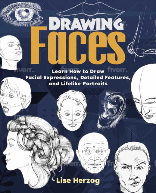 Drawing Faces : Learn How to Draw Facial Expressions, Detailed Features, and Lifelike Portraits, Paperback / softback Book