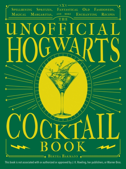 The Unofficial Hogwarts Cocktail Book : Spellbinding Spritzes, Fantastical Old Fashioneds, Magical Margaritas, and More Enchanting Recipes, Hardback Book