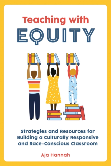 Teaching with Equity : Strategies and Resources for Building a Culturally Responsive and Race-Conscious Classroom, EPUB eBook