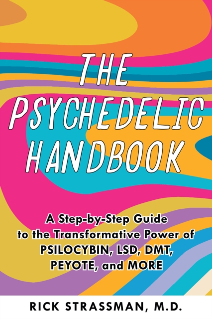 The Psychedelic Handbook : A Step-By-Step Guide to the Transformative Power of Psilocybin, LSD, DMT, Peyote, and More, Paperback / softback Book