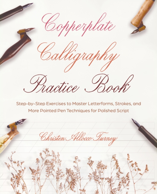 Copperplate Calligraphy Practice Book : Step-by-Step Exercises to Master Letterforms, Strokes, and More Pointed Pen Techniques for Polished Script, Paperback / softback Book
