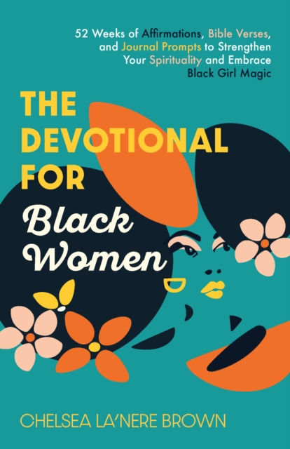 The Devotional For Black Women : 52 Weeks of Affirmations, Bible Verses, and Journal Prompts to Strengthen Your Spirituality and Embrace Black Girl Magic, Paperback / softback Book