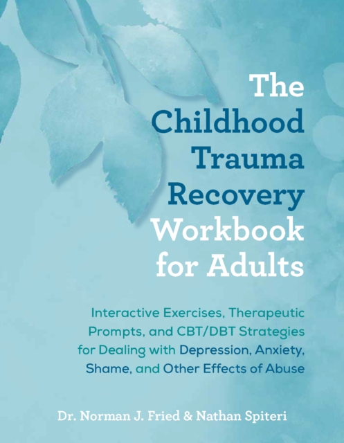 The Childhood Trauma Recovery Workbook For Adults : Interactive Exercises, Therapeutic Prompts, and CBT/DBT Strategies for Dealing with Depression, Anxiety, Shame, and Other Effects of Abuse, Paperback / softback Book