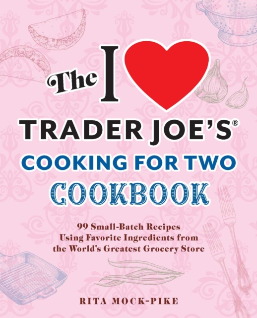 The I Love Trader Joe's Cooking for Two Cookbook : 100 Small-Batch Recipes Using Favorite Ingredients from the World's Greatest Grocery Store, EPUB eBook