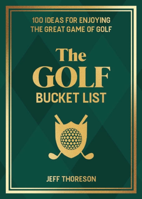 The Golf Bucket List : 100 Ideas for Enjoying the Great Game of Golf, Hardback Book