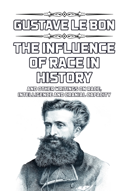 The Influence of Race in History : and other writings on race, intelligence and cranial capacity, Paperback / softback Book