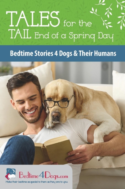 Tales for the Tail End of a Spring Day : Bedtime Stories 4 Dogs and Their Humans, Paperback / softback Book