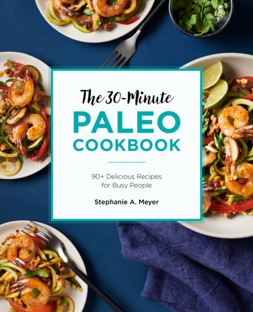 The 30-Minute Paleo Cookbook : 90+ Delicious Recipes for Busy People, EPUB eBook