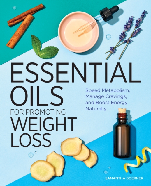Essential Oils for Promoting Weight Loss : Speed Metabolism, Manage Cravings, and Boost Energy Naturally, EPUB eBook