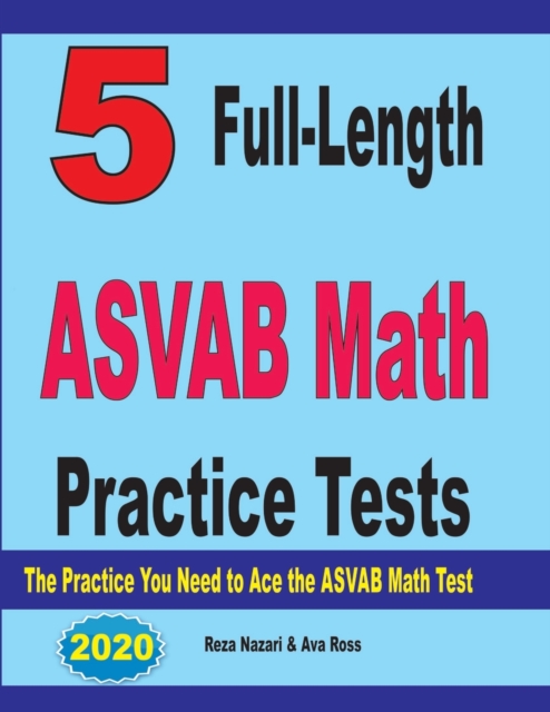 5 Full-Length ASVAB Math Practice Tests : The Practice You Need to Ace the ASVAB Math Test, Paperback / softback Book