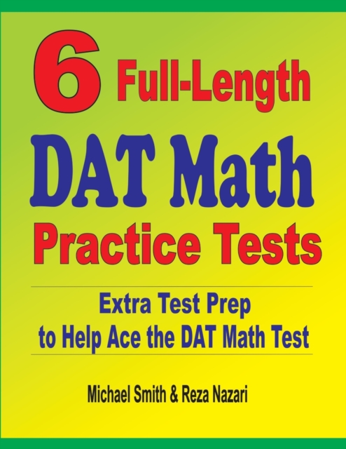 6 Full-Length DAT Math Practice Tests : Extra Test Prep to Help Ace the DAT Math Test, Paperback / softback Book