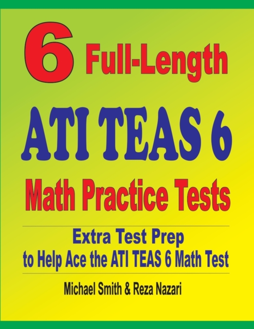 6 Full-Length ATI TEAS 6 Math Practice Tests : Extra Test Prep to Help Ace the ATI TEAS Math Test, Paperback / softback Book