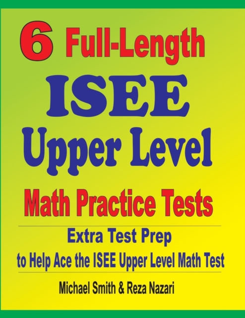 6 Full-Length ISEE Upper Level Math Practice Tests : Extra Test Prep to Help Ace the ISEE Upper Level Math Test, Paperback / softback Book