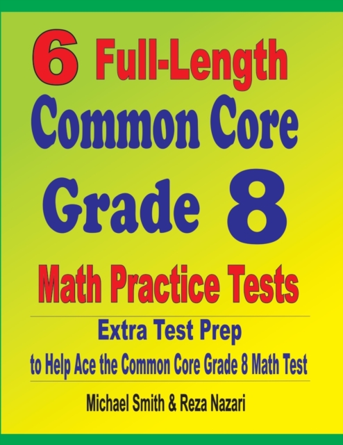 6 Full-Length Common Core Grade 8 Math Practice Tests : Extra Test Prep to Help Ace the Common Core Math Test, Paperback / softback Book