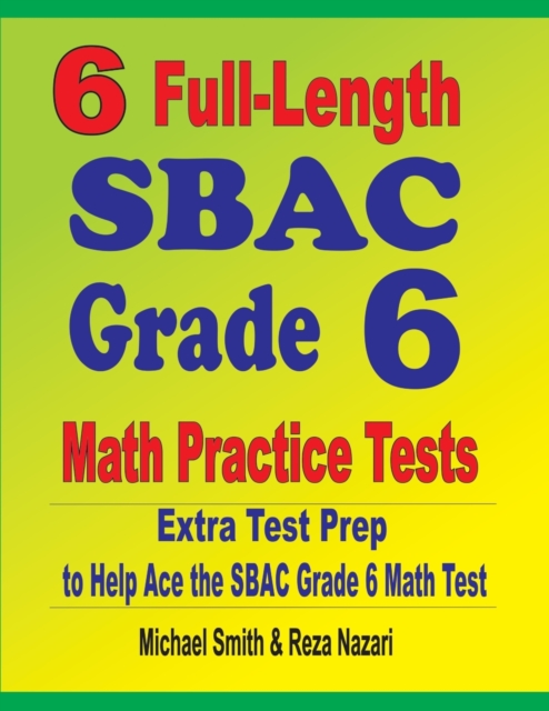 6 Full-Length SBAC Grade 6 Math Practice Tests : Extra Test Prep to Help Ace the SBAC Grade 6 Math Test, Paperback / softback Book