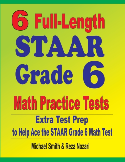 6 Full-Length STAAR Grade 6 Math Practice Tests : Extra Test Prep to Help Ace the STAAR Grade 6 Math Test, Paperback / softback Book