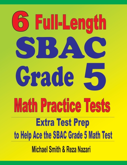 6 Full-Length SBAC Grade 5 Math Practice Tests : Extra Test Prep to Help Ace the SBAC Grade 5 Math Test, Paperback / softback Book