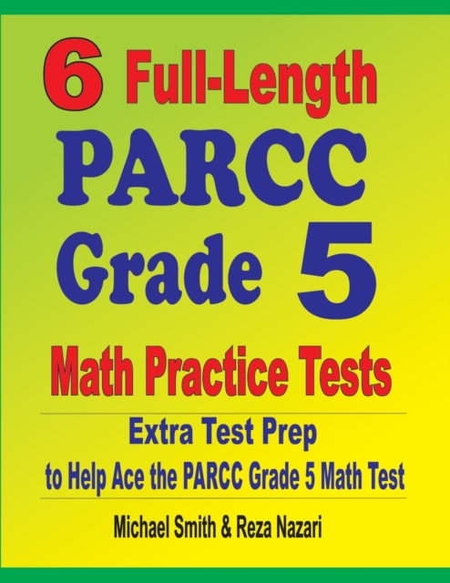 6 Full-Length PARCC Grade 5 Math Practice Tests : Extra Test Prep to Help Ace the PARCC Grade 5 Math Test, Paperback / softback Book
