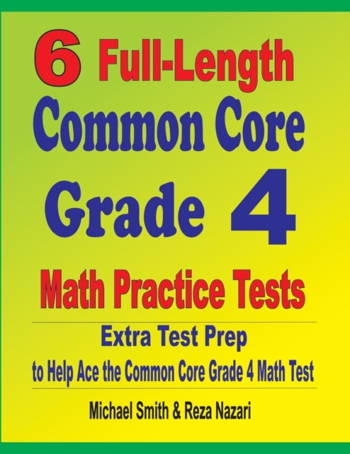 6 Full-Length Common Core Grade 4 Math Practice Tests : Extra Test Prep to Help Ace the Common Core Grade 4 Math Test, Paperback / softback Book