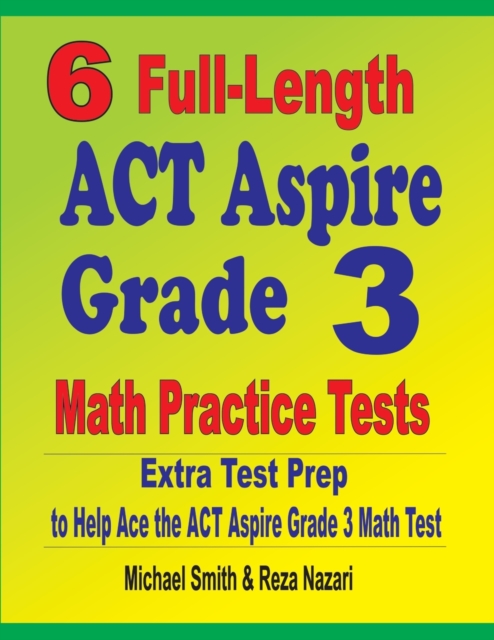 6 Full-Length ACT Aspire Grade 3 Math Practice Tests : Extra Test Prep to Help Ace the ACT Aspire Grade 3 Math Test, Paperback / softback Book