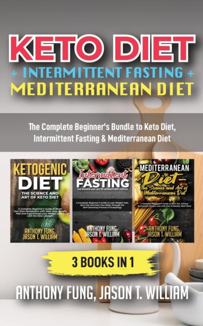 Keto Diet + Intermittent Fasting + Mediterranean Diet : 3 Books in 1: The Complete Beginner's Bundle to Keto Diet, Intermittent Fasting & Mediterranean Diet, Paperback / softback Book