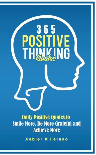 365 Positive Thinking Quotes : Daily Positive Quotes to Smile More, Be More Grateful and Achieve More, Paperback / softback Book