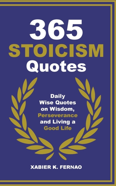 365 Stoicism Quotes : Daily Stoic Philosophies, Teachings and Disciplines for a Stronger Mind, Paperback / softback Book
