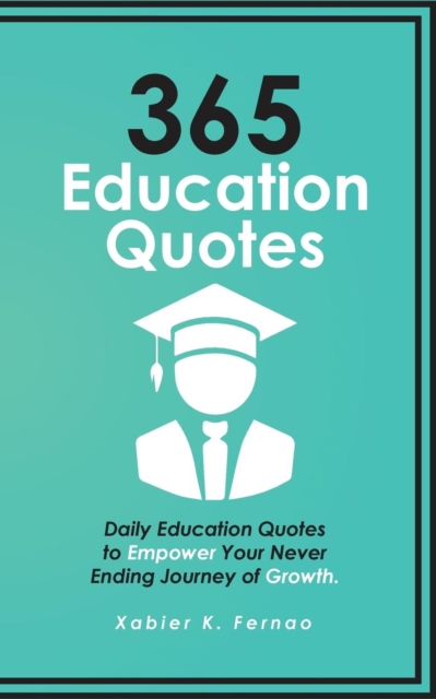 365 Education Quotes : Daily Education Quotes to Empower Your Never-Ending Journey of Growth, Paperback / softback Book