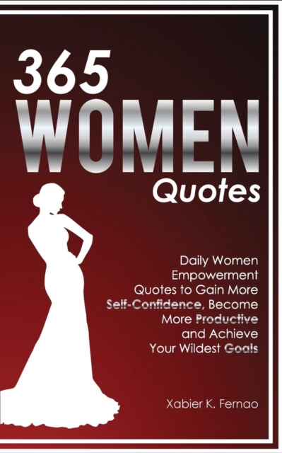 365 Women Quotes : Daily Women Empowerment Quotes to Gain More Self-Confidence, Become More Productive and Achieve Your Wildest Goals, Paperback / softback Book
