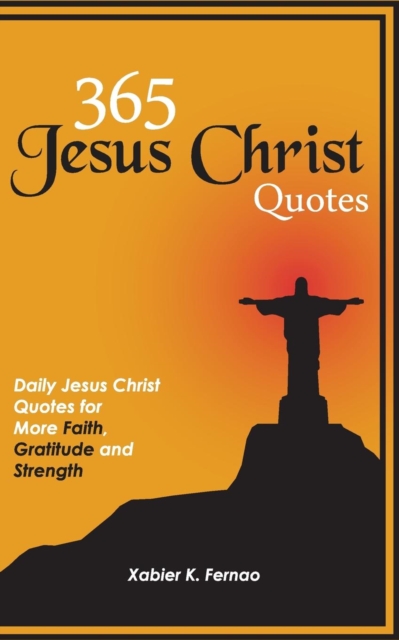 365 Jesus Christ Quotes : Daily Jesus Christ Quotes for More Faith, Gratitude and Strength, Paperback / softback Book