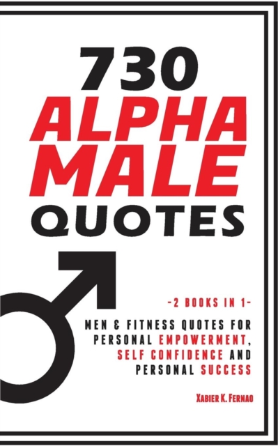 730 Alpha Male Quotes : Men & Fitness Quotes for Personal Empowerment, Self Confidence and Personal Success, Paperback / softback Book
