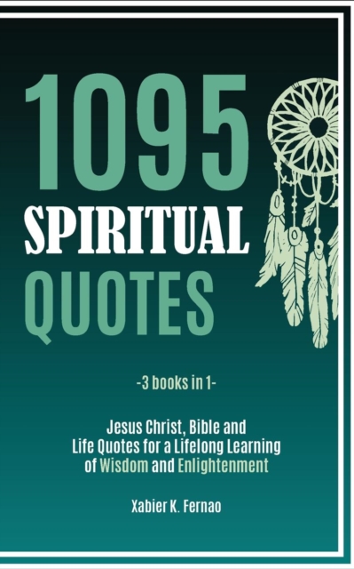 1095 Spiritual Quotes : Jesus Christ, Bible and Life Quotes for a Lifelong Learning of Wisdom and Enlightenment, Paperback / softback Book