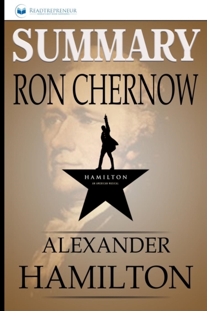 Summary of Alexander Hamilton by Ron Chernow, Paperback / softback Book