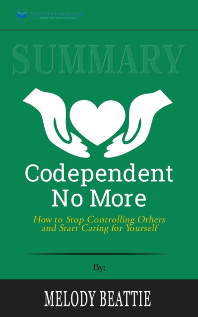Summary of Codependent No More : How to Stop Controlling Others and Start Caring for Yourself by Melody Beattie, Paperback / softback Book