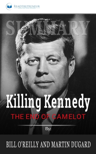 Summary of Killing Kennedy : The End of Camelot by Bill O'Reilly and Martin Dugard, Paperback / softback Book