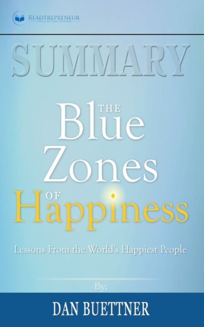 Summary of The Blue Zones of Happiness : Lessons from the World's Happiest People by Dan Buettner, Paperback / softback Book