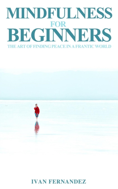 Mindfulness for Beginners : The Art of Finding Peace in a Frantic World, Paperback / softback Book