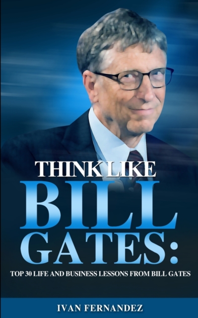Think Like Bill Gates : Top 30 Life and Business Lessons from Bill Gates, Paperback / softback Book