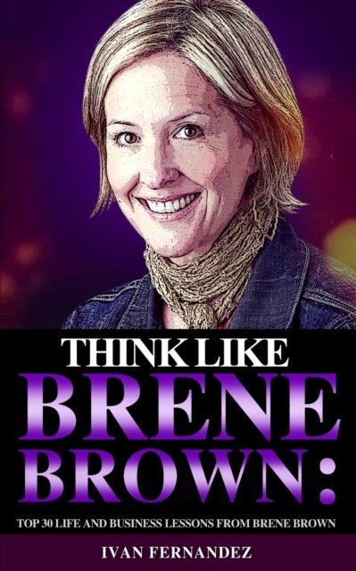 Think Like Brene Brown : Top 30 Life and Business Lessons from Brene Brown, Paperback / softback Book