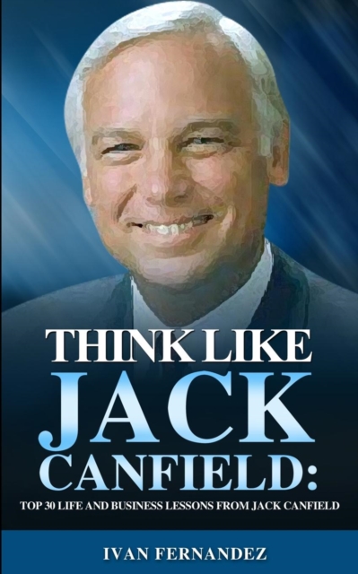 Think Like Jack Canfield : Top 30 Life and Business Lessons from Jack Canfield, Paperback / softback Book