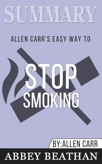Summary of Allen Carr's Easy Way To Stop Smoking by Allen Carr, Paperback / softback Book