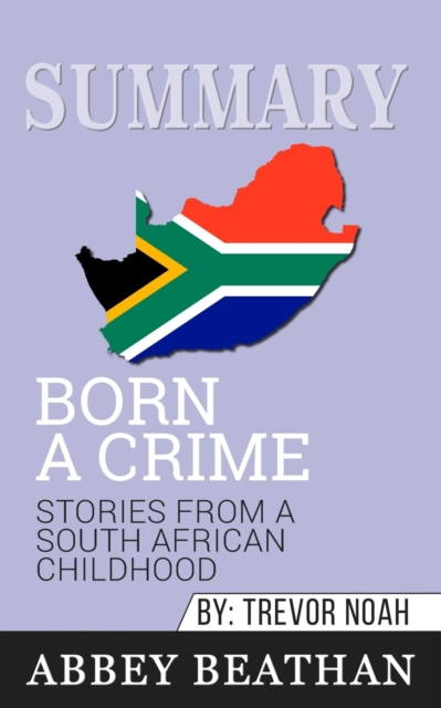 Summary of Born a Crime : Stories from a South African Childhood by Trevor Noah, Paperback / softback Book